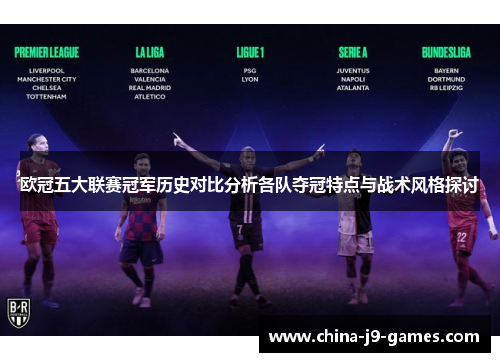 欧冠五大联赛冠军历史对比分析各队夺冠特点与战术风格探讨 欧冠五大联赛冠军历史对比分析各队夺冠特点与战术风格探讨