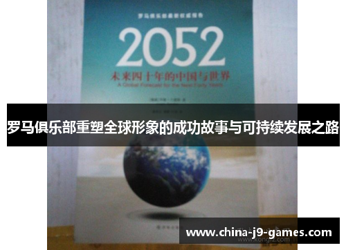 罗马俱乐部重塑全球形象的成功故事与可持续发展之路 罗马俱乐部重塑全球形象的成功故事与可持续发展之路