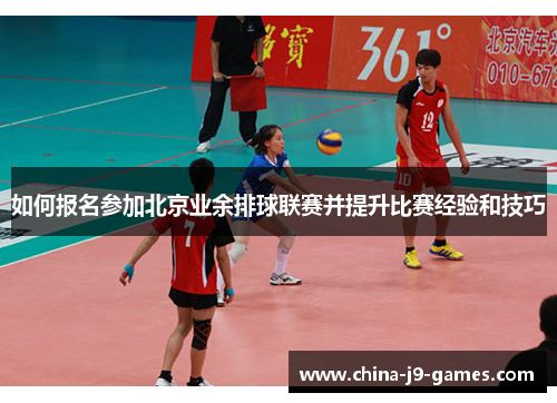 如何报名参加北京业余排球联赛并提升比赛经验和技巧 如何报名参加北京业余排球联赛并提升比赛经验和技巧