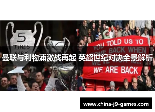 曼联与利物浦激战再起 英超世纪对决全景解析 曼联与利物浦激战再起 英超世纪对决全景解析