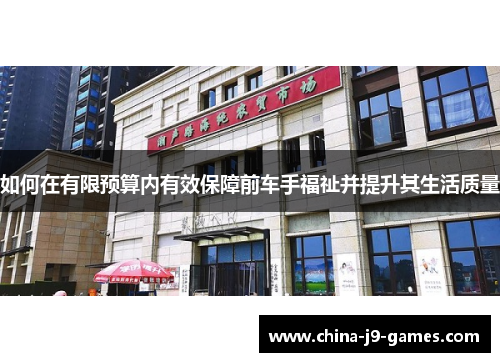 如何在有限预算内有效保障前车手福祉并提升其生活质量