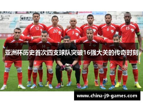 亚洲杯历史首次四支球队突破16强大关的传奇时刻 亚洲杯历史首次四支球队突破16强大关的传奇时刻