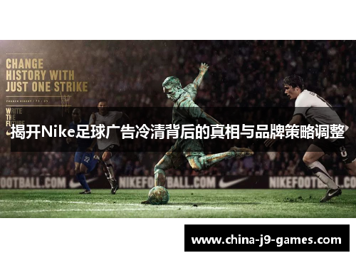 揭开Nike足球广告冷清背后的真相与品牌策略调整 揭开Nike足球广告冷清背后的真相与品牌策略调整