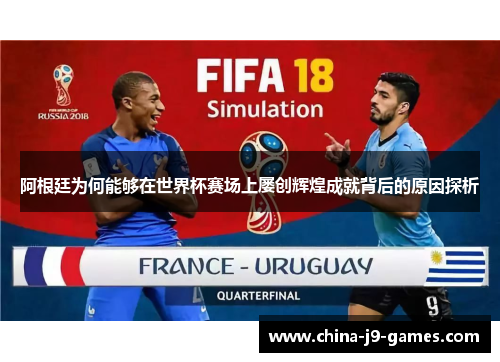 阿根廷为何能够在世界杯赛场上屡创辉煌成就背后的原因探析 阿根廷为何能够在世界杯赛场上屡创辉煌成就背后的原因探析