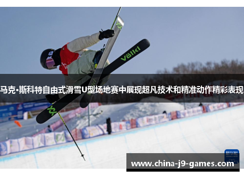马克·斯科特自由式滑雪U型场地赛中展现超凡技术和精准动作精彩表现 马克·斯科特自由式滑雪U型场地赛中展现超凡技术和精准动作精彩表现