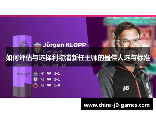 如何评估与选择利物浦新任主帅的最佳人选与标准 如何评估与选择利物浦新任主帅的最佳人选与标准