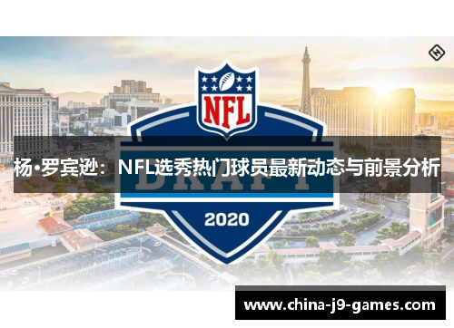 杨·罗宾逊：NFL选秀热门球员最新动态与前景分析