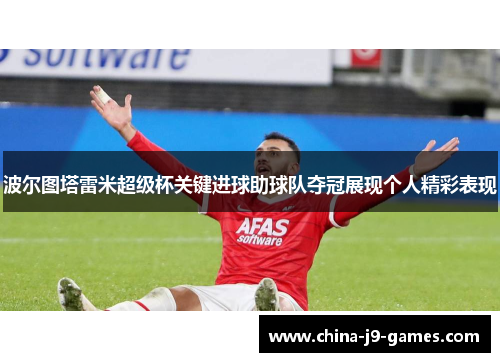 波尔图塔雷米超级杯关键进球助球队夺冠展现个人精彩表现 波尔图塔雷米超级杯关键进球助球队夺冠展现个人精彩表现