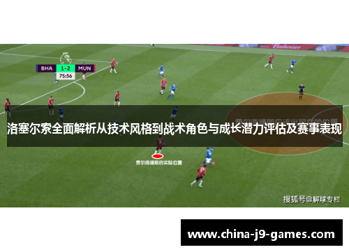 洛塞尔索全面解析从技术风格到战术角色与成长潜力评估及赛事表现