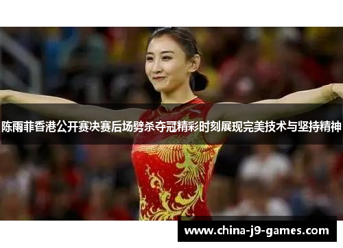 陈雨菲香港公开赛决赛后场劈杀夺冠精彩时刻展现完美技术与坚持精神