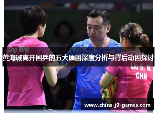 黄海诚离开国乒的五大原因深度分析与背后动因探讨 黄海诚离开国乒的五大原因深度分析与背后动因探讨