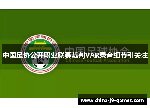中国足协公开职业联赛裁判VAR录音细节引关注