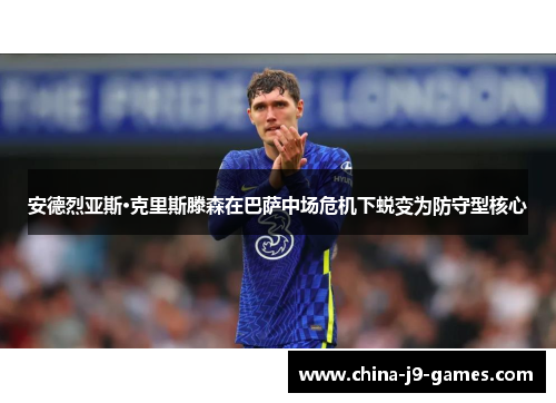 安德烈亚斯·克里斯滕森在巴萨中场危机下蜕变为防守型核心