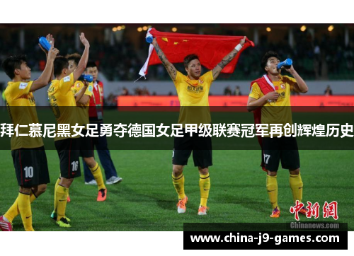 拜仁慕尼黑女足勇夺德国女足甲级联赛冠军再创辉煌历史