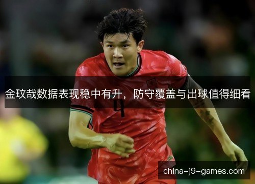 金玟哉数据表现稳中有升，防守覆盖与出球值得细看